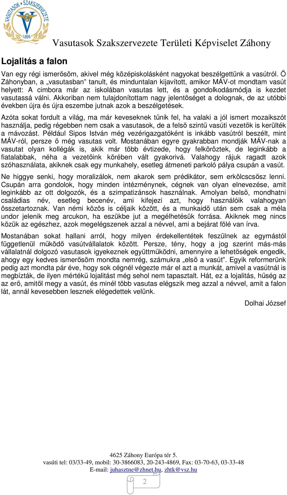 Akkoriban nem tulajdonítottam nagy jelentőséget a dolognak, de az utóbbi években újra és újra eszembe jutnak azok a beszélgetések.