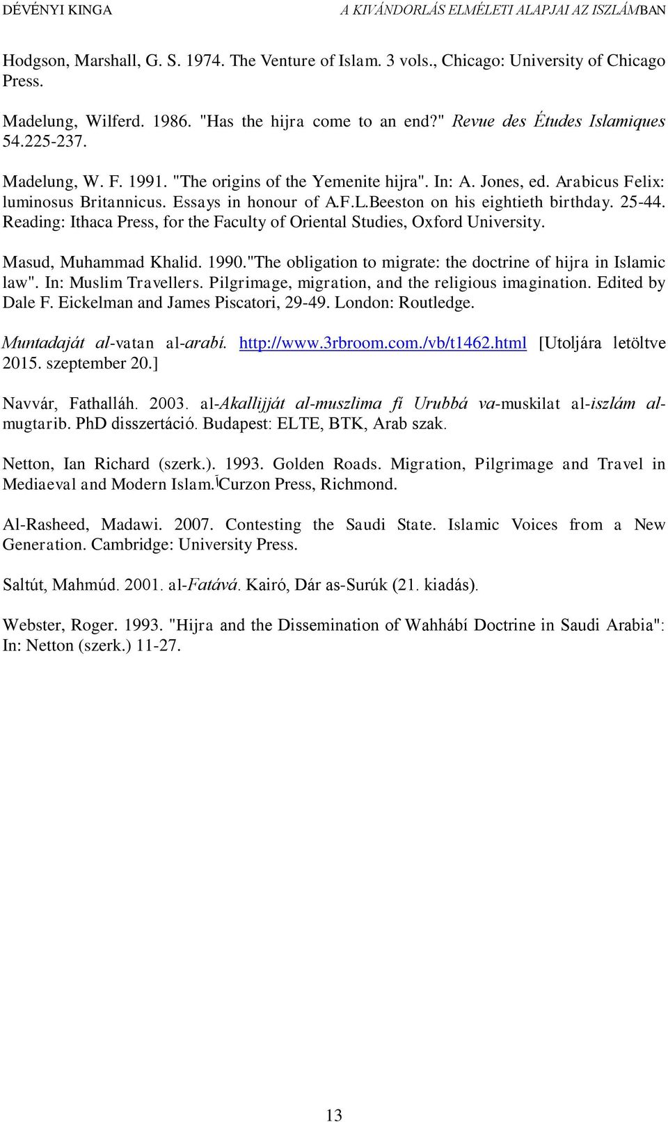 Reading: Ithaca Press, for the Faculty of Oriental Studies, Oxford University. Masud, Muhammad Khalid. 1990."The obligation to migrate: the doctrine of hijra in Islamic law". In: Muslim Travellers.