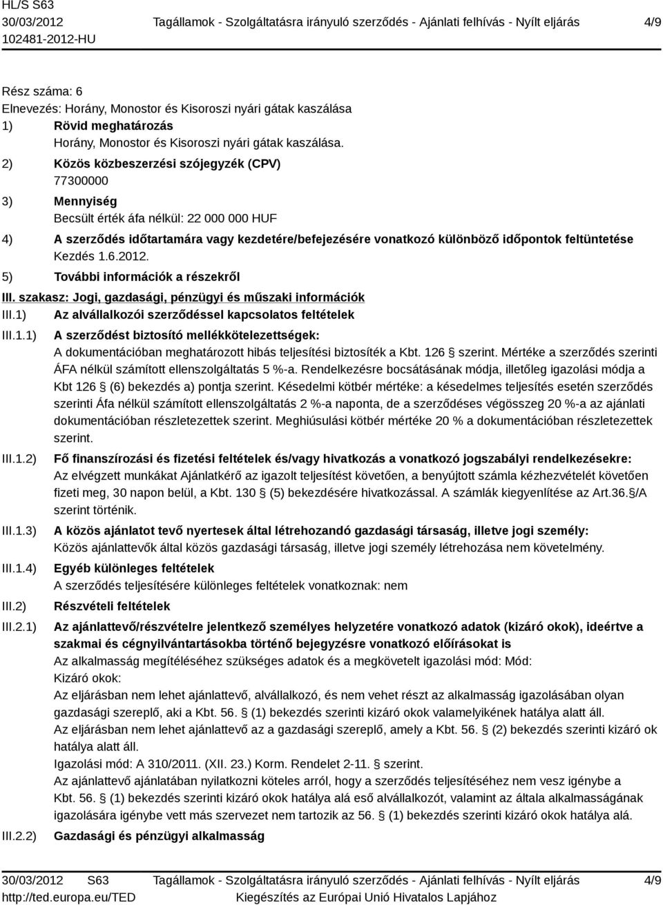 III.1.3) III.1.4) III.2) III.2.1) III.2.2) A szerződést biztosító mellékkötelezettségek: A dokumentációban meghatározott hibás teljesítési biztosíték a Kbt. 126 szerint.