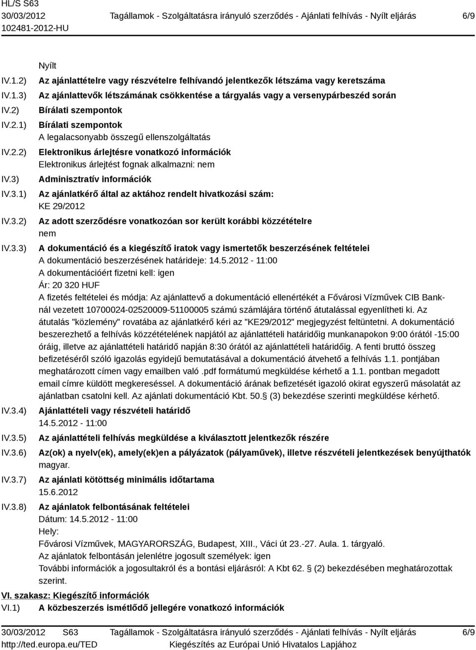 IV.3.1) IV.3.2) IV.3.3) IV.3.4) IV.3.5) IV.3.6) IV.3.7) IV.3.8) Nyílt Az ajánlattételre vagy részvételre felhívandó jelentkezők létszáma vagy keretszáma Az ajánlattevők létszámának csökkentése a