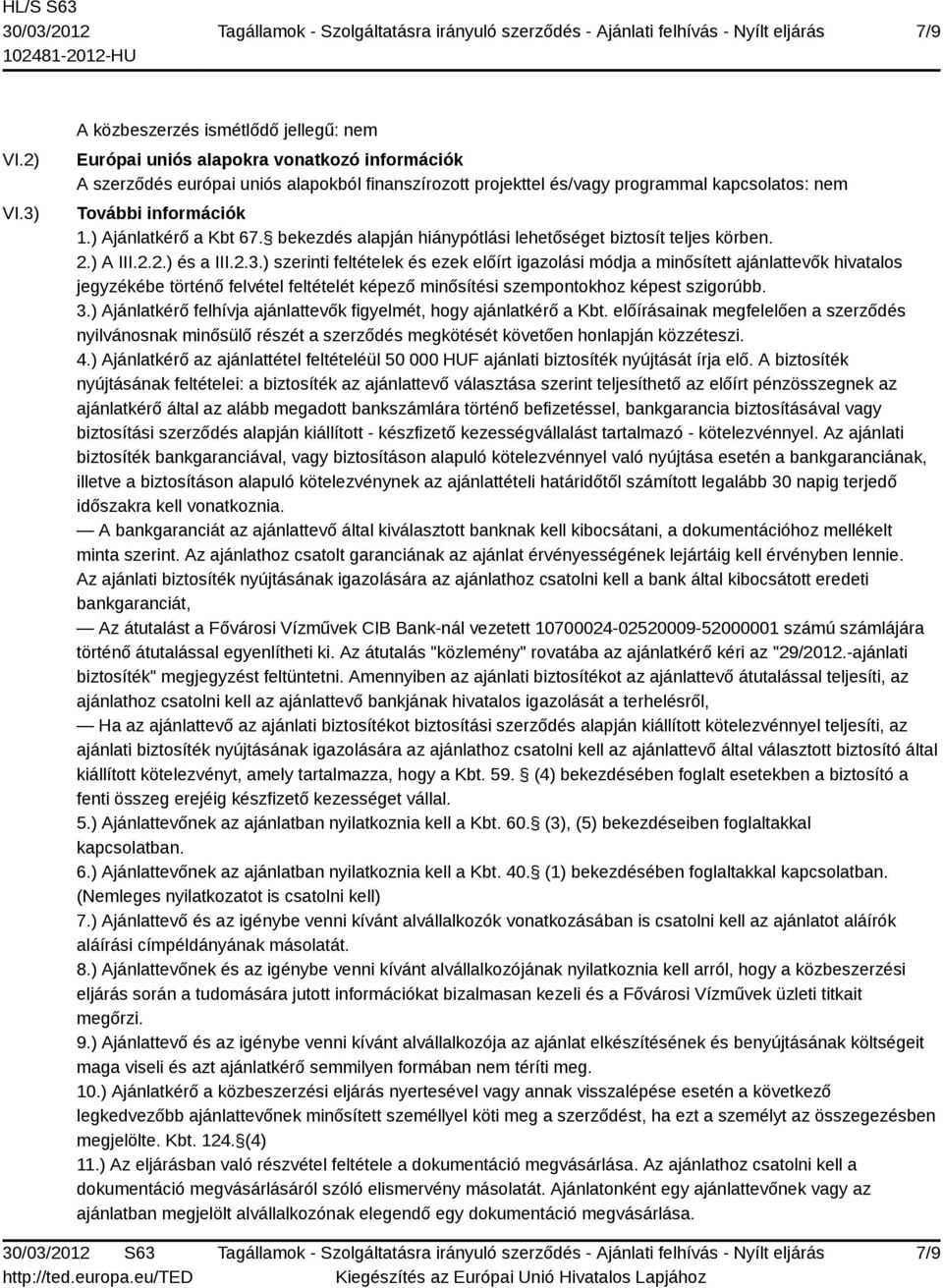 információk 1.) Ajánlatkérő a Kbt 67. bekezdés alapján hiánypótlási lehetőséget biztosít teljes körben. 2.) A III.2.2.) és a III.2.3.