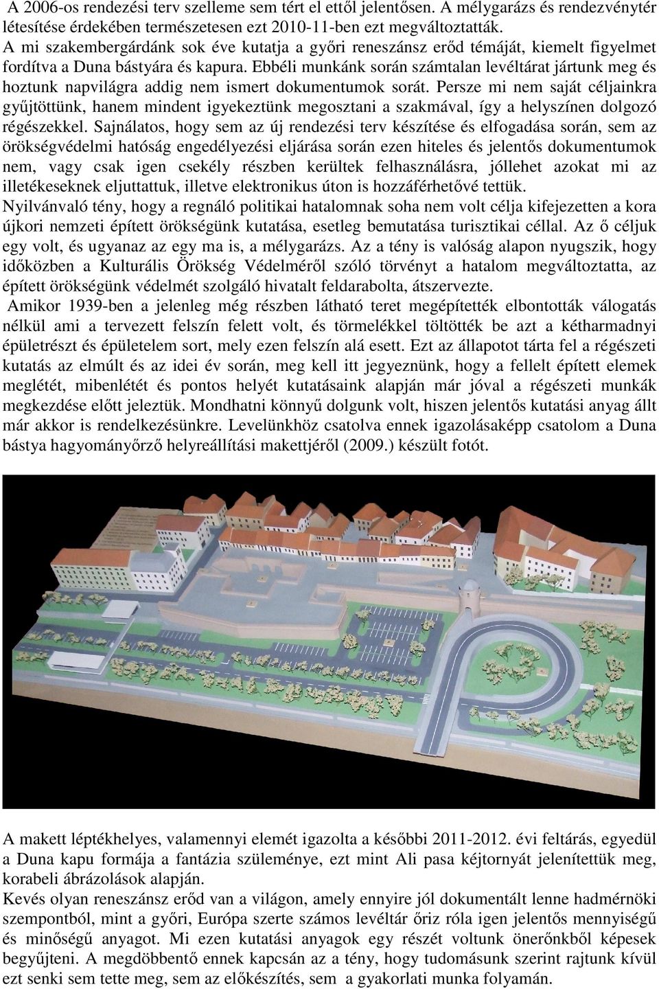 Ebbéli munkánk során számtalan levéltárat jártunk meg és hoztunk napvilágra addig nem ismert dokumentumok sorát.