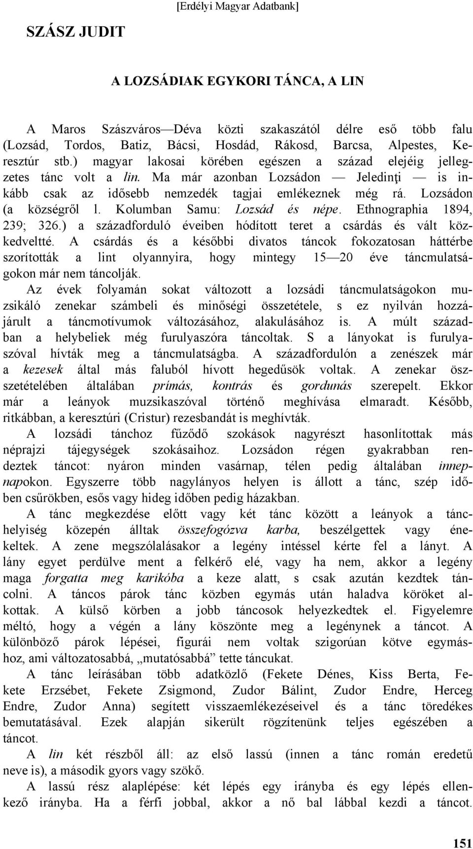 Kolumban Samu: Lozsád és népe. Ethnographia 1894, 239; 326.) a századforduló éveiben hódított teret a csárdás és vált közkedveltté.