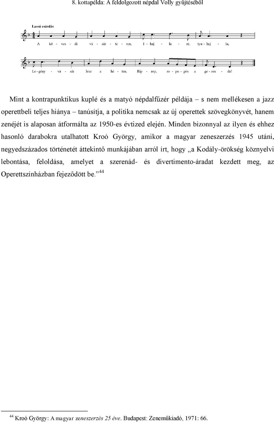 Minden bizonnyal az ilyen és ehhez hasonló darabokra utalhatott Kroó György, amikor a magyar zeneszerzés 1945 utáni, negyedszázados történetét áttekintő munkájában arról