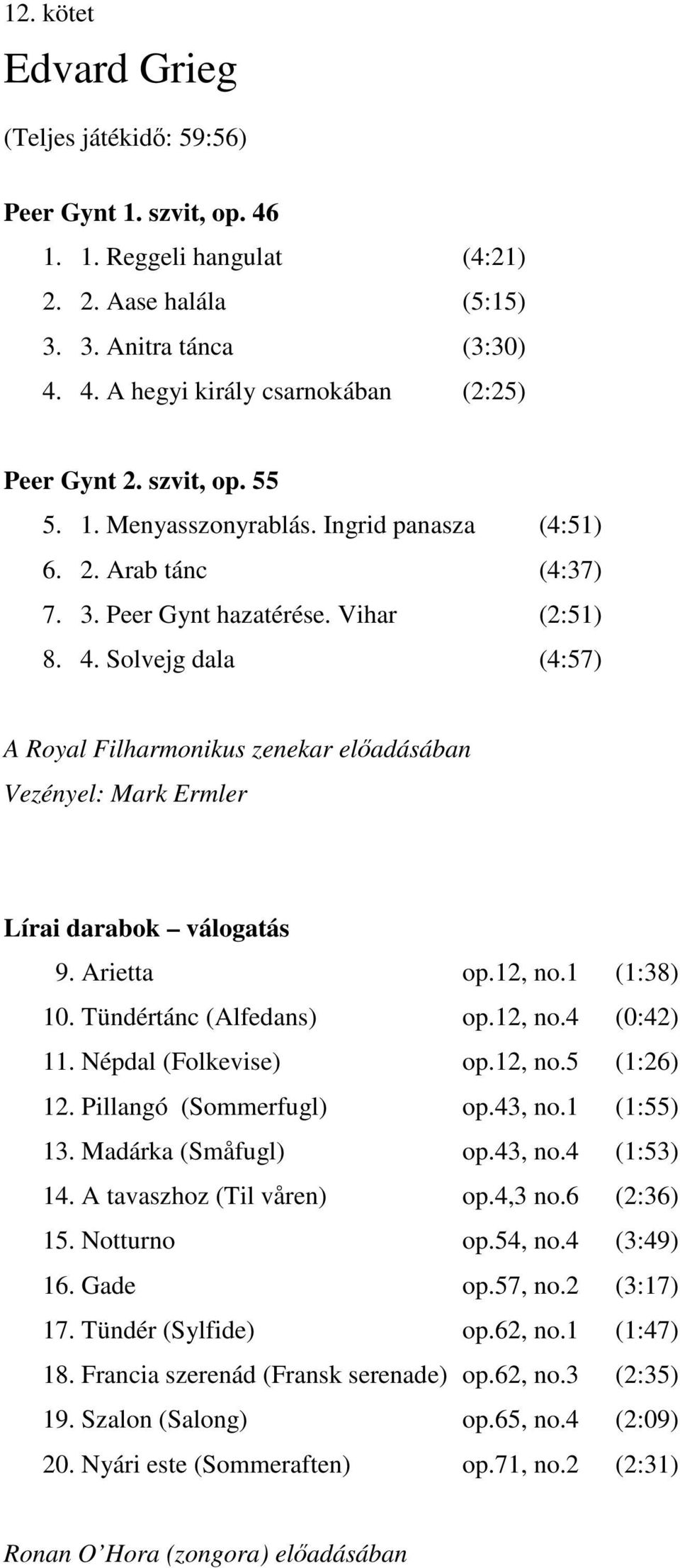 Solvejg dala (4:57) A Royal Filharmonikus zenekar előadásában Vezényel: Mark Ermler Lírai darabok válogatás 9. Arietta op.12, no.1 (1:38) 10. Tündértánc (Alfedans) op.12, no.4 (0:42) 11.