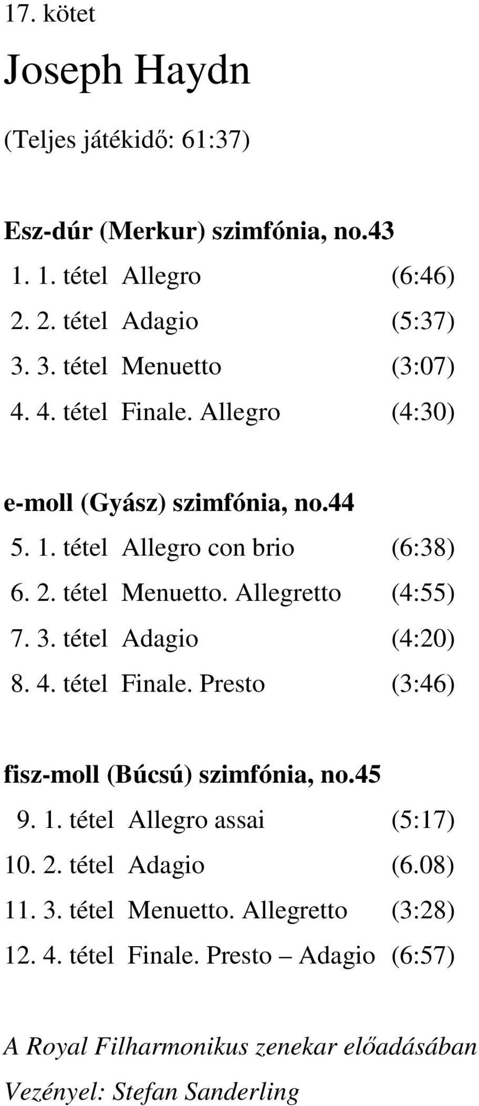 3. tétel Adagio (4:20) 8. 4. tétel Finale. Presto (3:46) fisz-moll (Búcsú) szimfónia, no.45 9. 1. tétel Allegro assai (5:17) 10. 2. tétel Adagio (6.