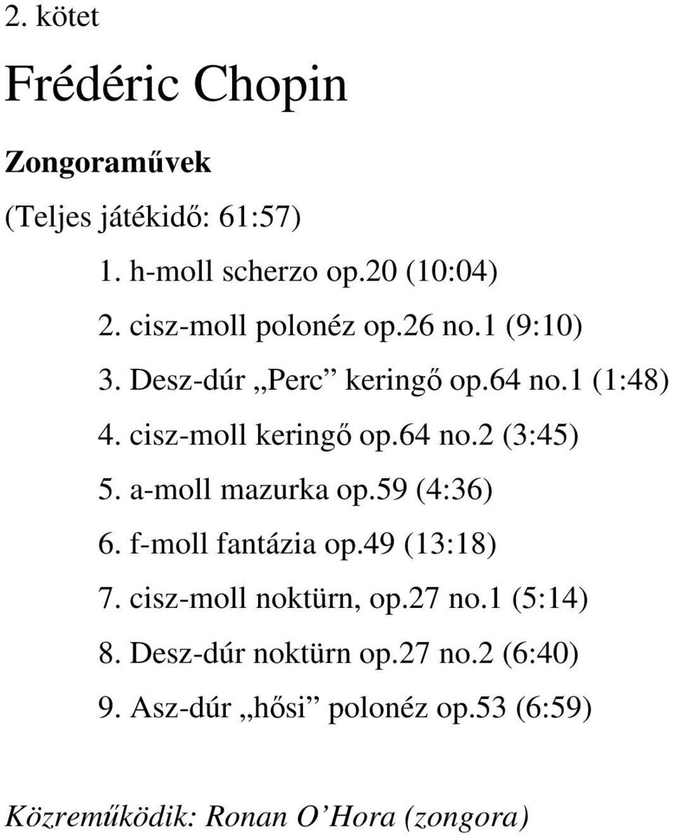 64 no.2 (3:45) 5. a-moll mazurka op.59 (4:36) 6. f-moll fantázia op.49 (13:18) 7. cisz-moll noktürn, op.