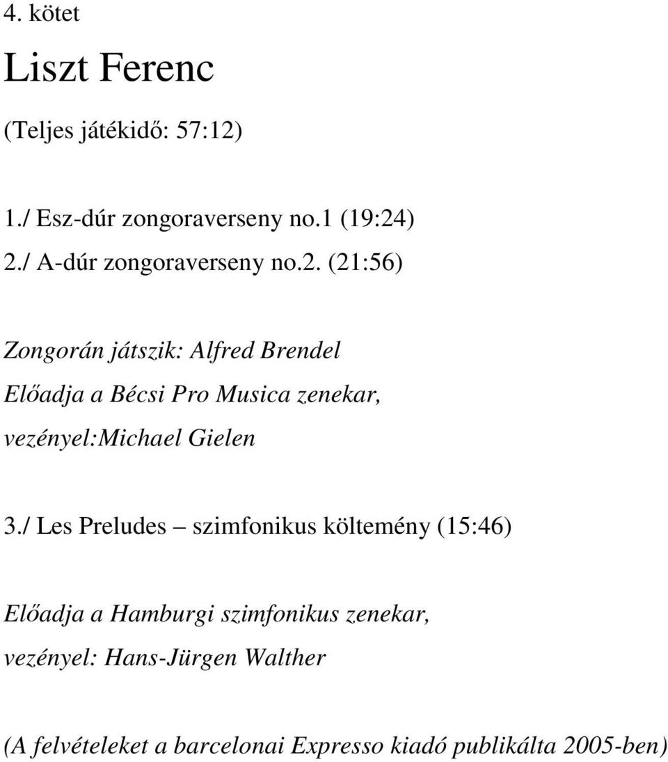 (21:56) Zongorán játszik: Alfred Brendel Előadja a Bécsi Pro Musica zenekar, vezényel:michael