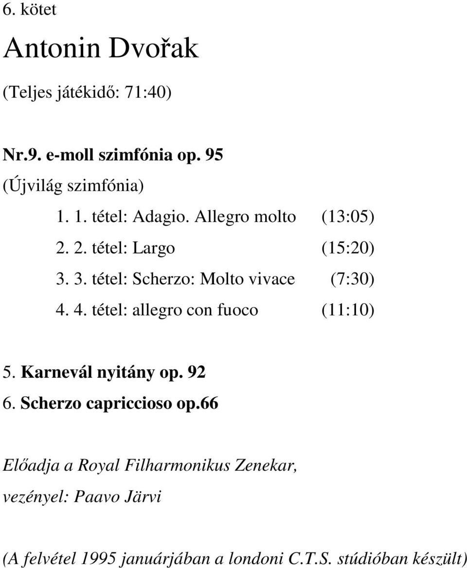 4. tétel: allegro con fuoco (11:10) 5. Karnevál nyitány op. 92 6. Scherzo capriccioso op.