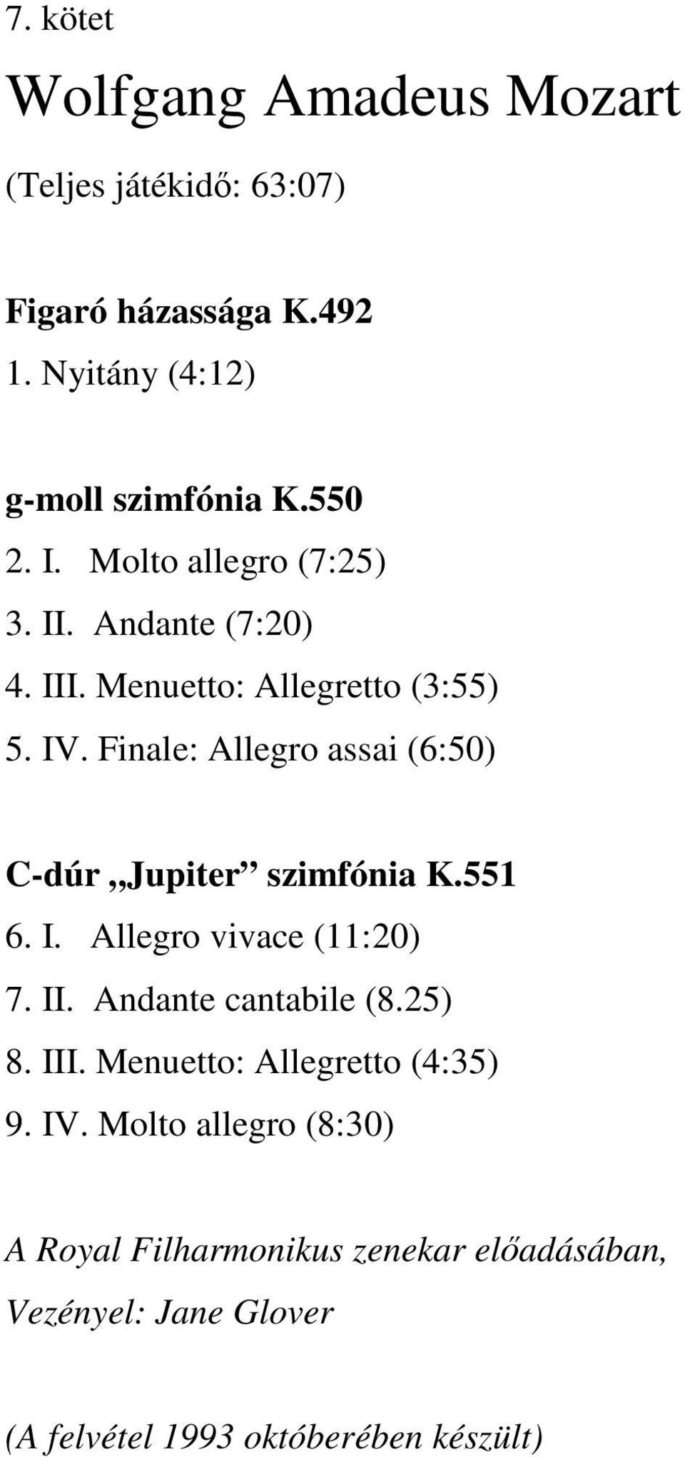 Finale: Allegro assai (6:50) C-dúr Jupiter szimfónia K.551 6. I. Allegro vivace (11:20) 7. II. Andante cantabile (8.25) 8.