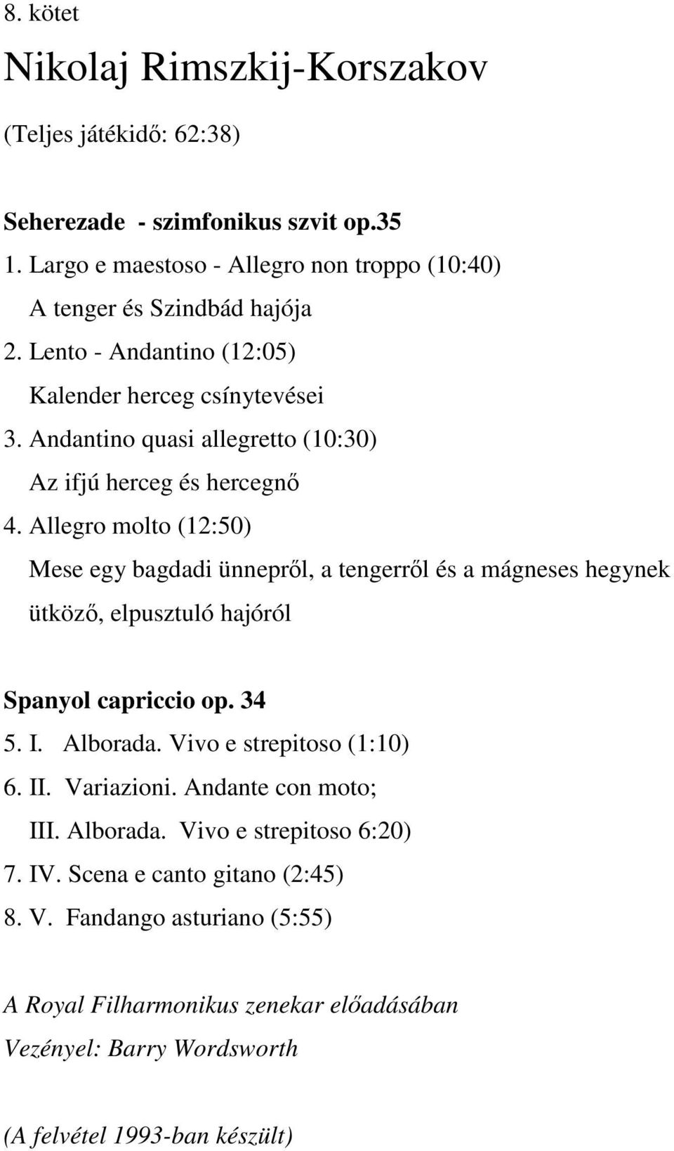 Allegro molto (12:50) Mese egy bagdadi ünnepről, a tengerről és a mágneses hegynek ütköző, elpusztuló hajóról Spanyol capriccio op. 34 5. I. Alborada. Vivo e strepitoso (1:10) 6.