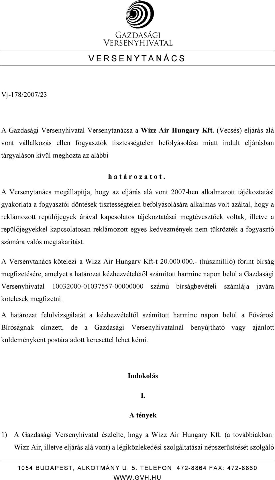 A Versenytanács megállapítja, hogy az eljárás alá vont 2007-ben alkalmazott tájékoztatási gyakorlata a fogyasztói döntések tisztességtelen befolyásolására alkalmas volt azáltal, hogy a reklámozott