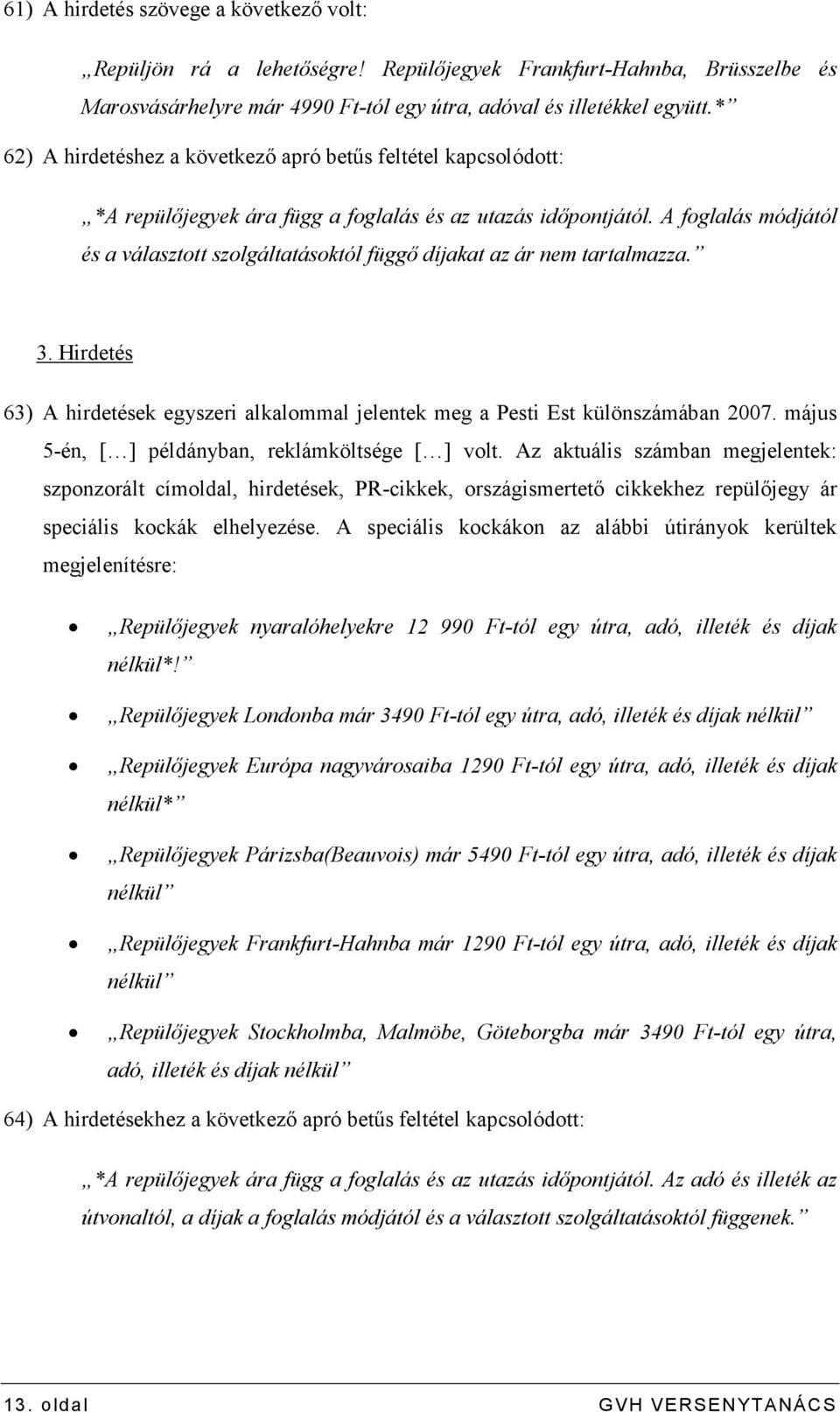 A foglalás módjától és a választott szolgáltatásoktól függı díjakat az ár nem tartalmazza. 3. Hirdetés 63) A hirdetések egyszeri alkalommal jelentek meg a Pesti Est különszámában 2007.