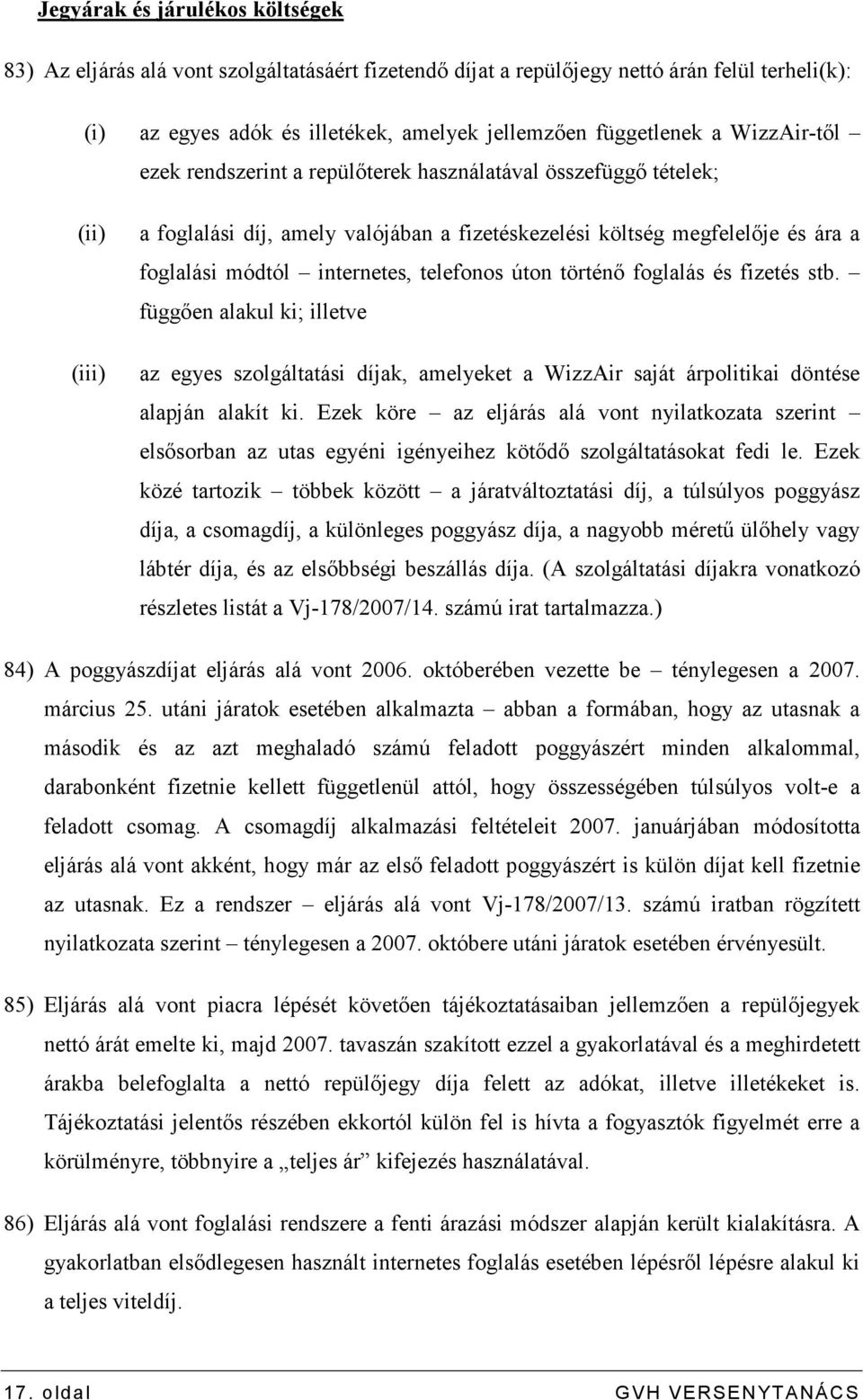 telefonos úton történı foglalás és fizetés stb. függıen alakul ki; illetve az egyes szolgáltatási díjak, amelyeket a WizzAir saját árpolitikai döntése alapján alakít ki.