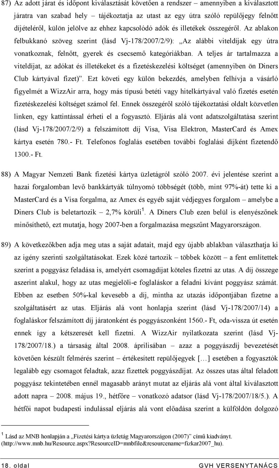 A teljes ár tartalmazza a viteldíjat, az adókat és illetékeket és a fizetéskezelési költséget (amennyiben ön Diners Club kártyával fizet).