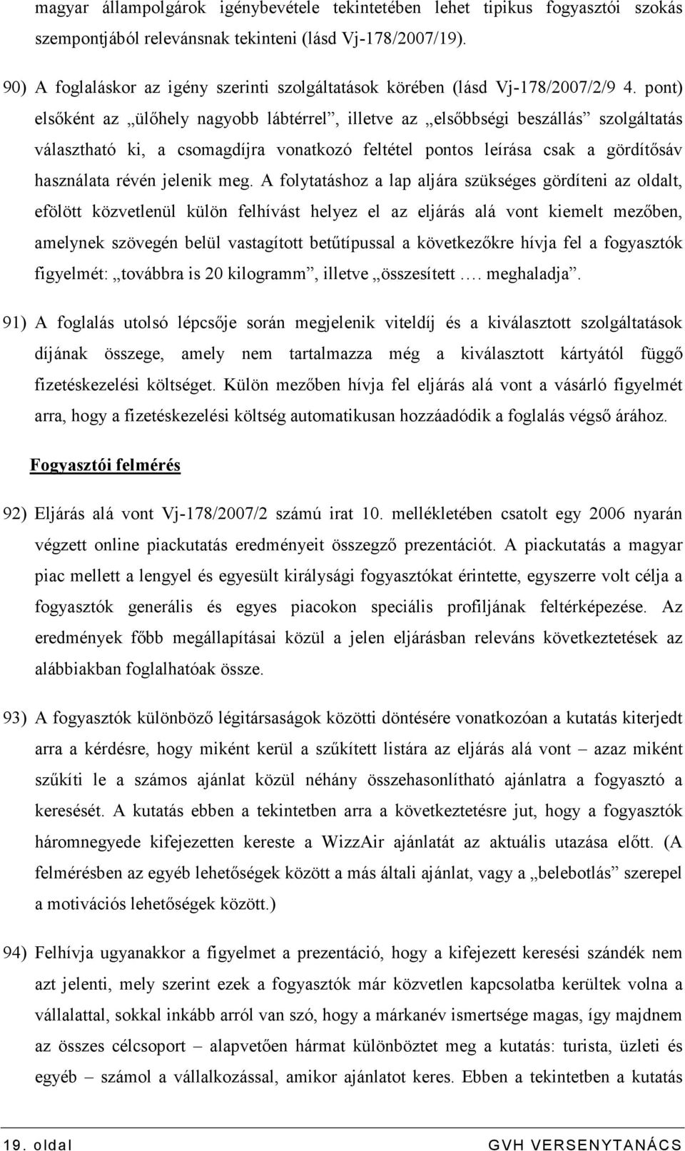 pont) elsıként az ülıhely nagyobb lábtérrel, illetve az elsıbbségi beszállás szolgáltatás választható ki, a csomagdíjra vonatkozó feltétel pontos leírása csak a gördítısáv használata révén jelenik