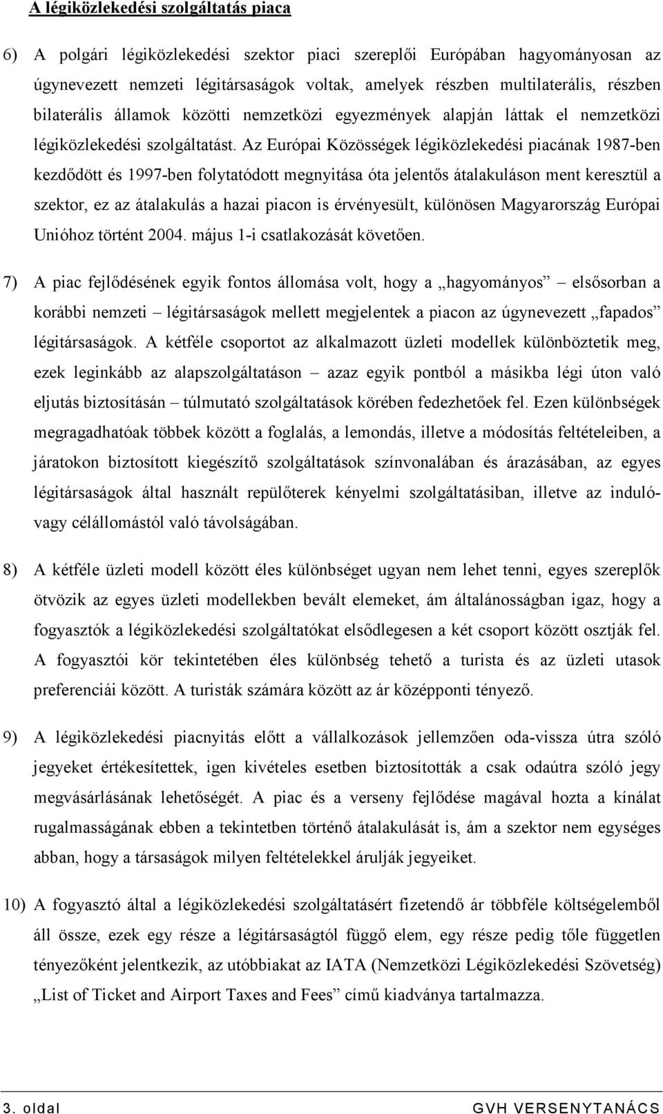 Az Európai Közösségek légiközlekedési piacának 1987-ben kezdıdött és 1997-ben folytatódott megnyitása óta jelentıs átalakuláson ment keresztül a szektor, ez az átalakulás a hazai piacon is