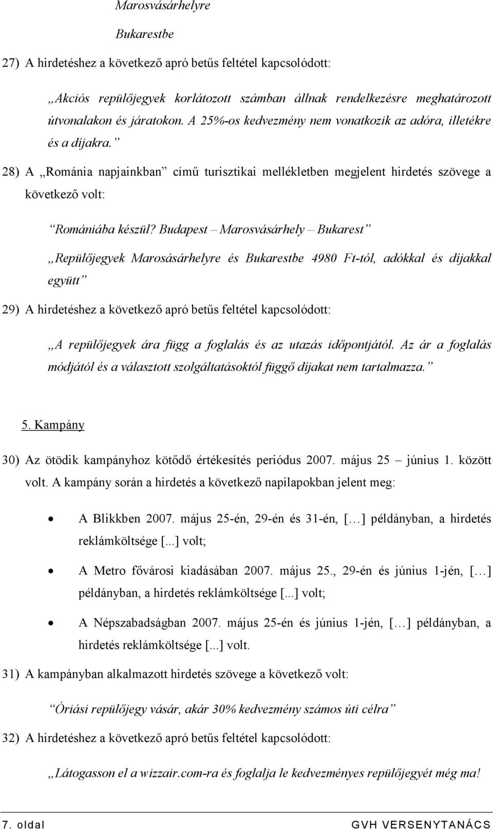 Budapest Marosvásárhely Bukarest Repülıjegyek Marosásárhelyre és Bukarestbe 4980 Ft-tól, adókkal és díjakkal együtt 29) A hirdetéshez a következı apró betős feltétel kapcsolódott: A repülıjegyek ára