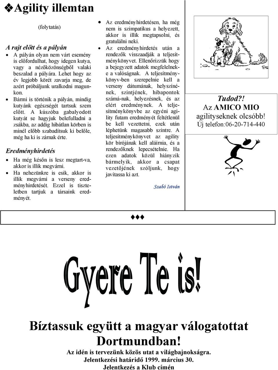 A kúszóba gabalyodott kutyát se hagyjuk belefulladni a zsákba, az addig hibátlan körben is minél előbb szabadítsuk ki belőle, még ha ki is zárnak érte.