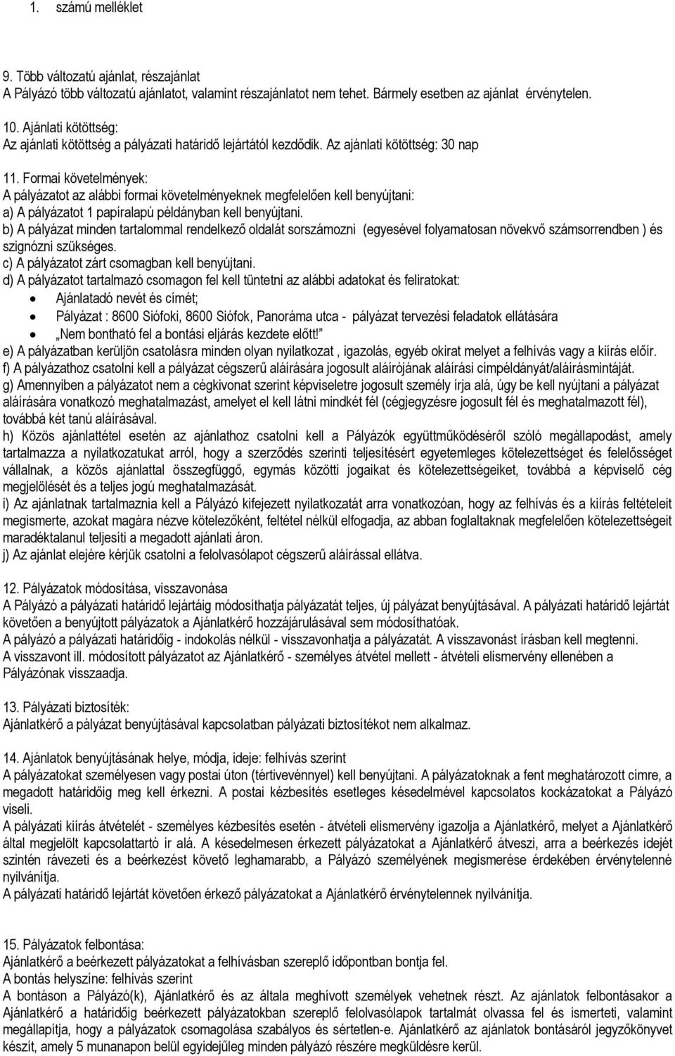 Formai követelmények: A pályázatot az alábbi formai követelményeknek megfelelően kell benyújtani: a) A pályázatot 1 papíralapú példányban kell benyújtani.