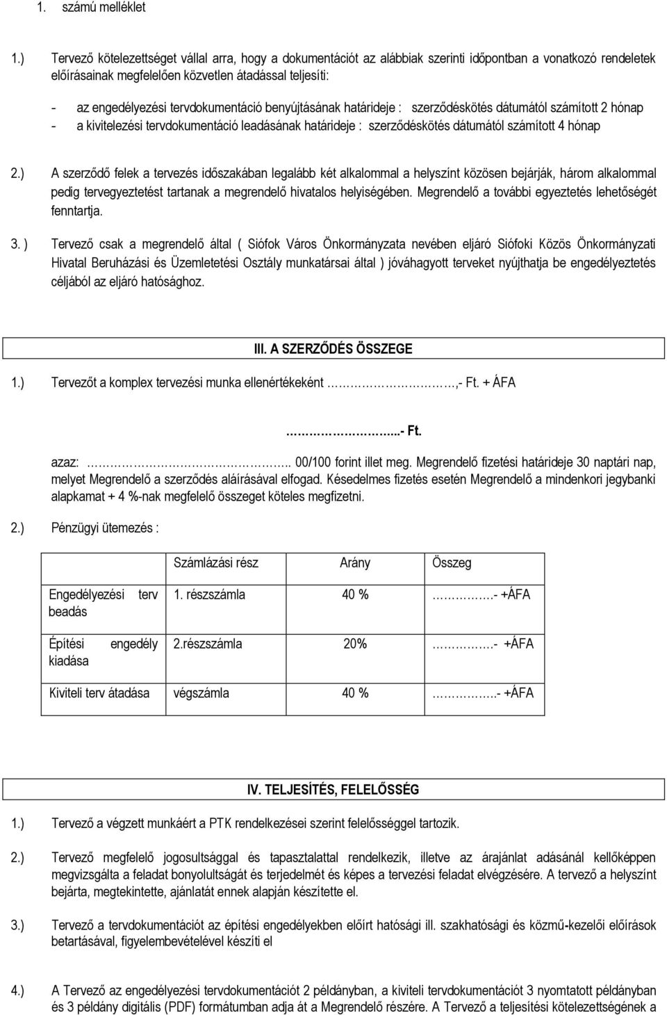 ) A szerződő felek a tervezés időszakában legalább két alkalommal a helyszínt közösen bejárják, három alkalommal pedig tervegyeztetést tartanak a megrendelő hivatalos helyiségében.