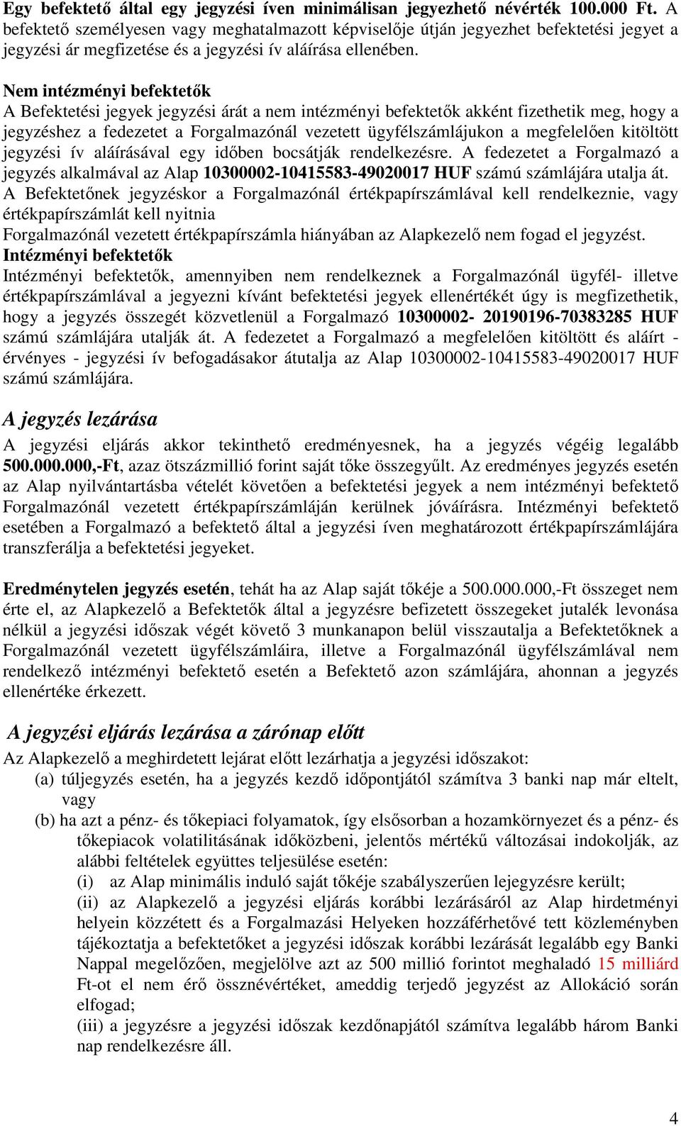 Nem intézményi befektetık A Befektetési jegyek jegyzési árát a nem intézményi befektetık akként fizethetik meg, hogy a jegyzéshez a fedezetet a Forgalmazónál vezetett ügyfélszámlájukon a megfelelıen