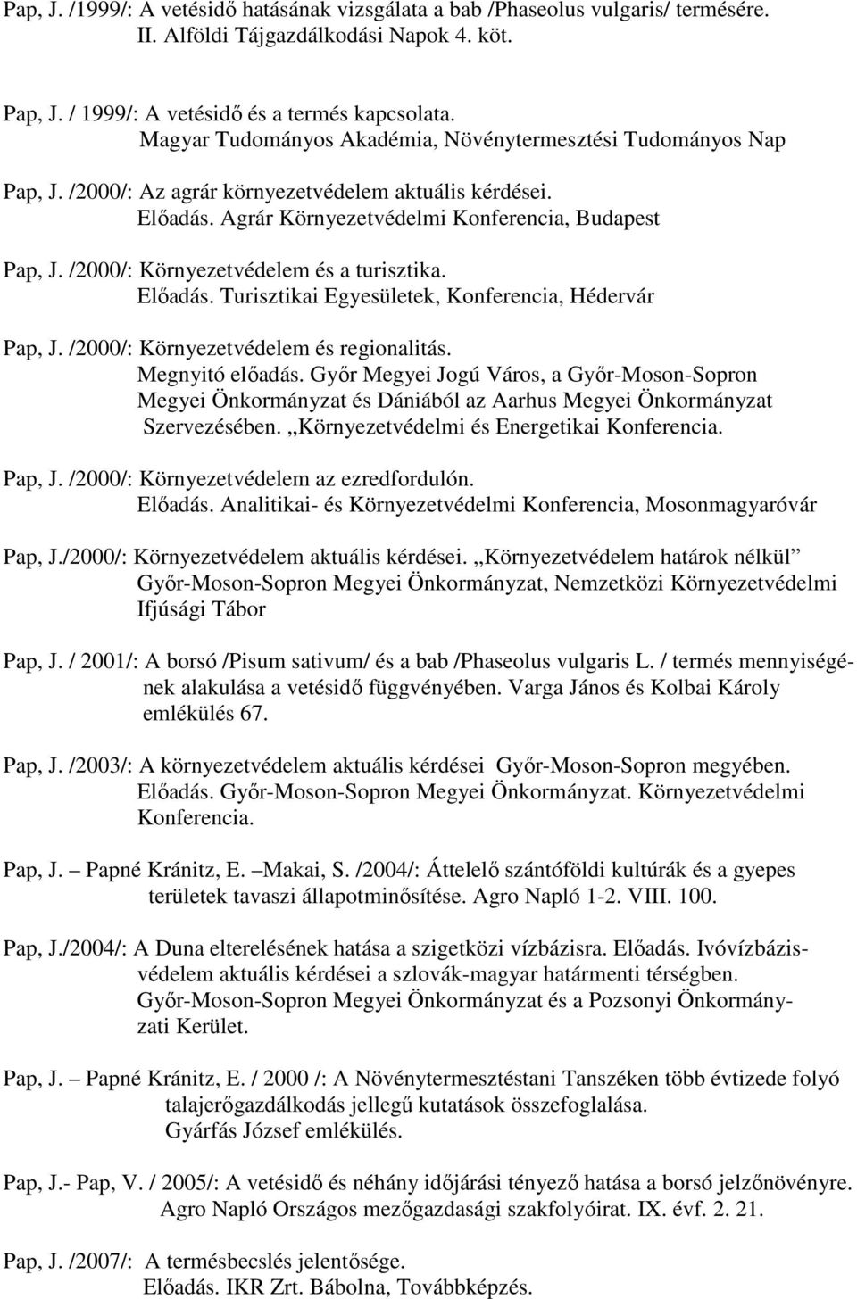 /2000/: Környezetvédelem és a turisztika. Elıadás. Turisztikai Egyesületek, Konferencia, Hédervár Pap, J. /2000/: Környezetvédelem és regionalitás. Megnyitó elıadás.