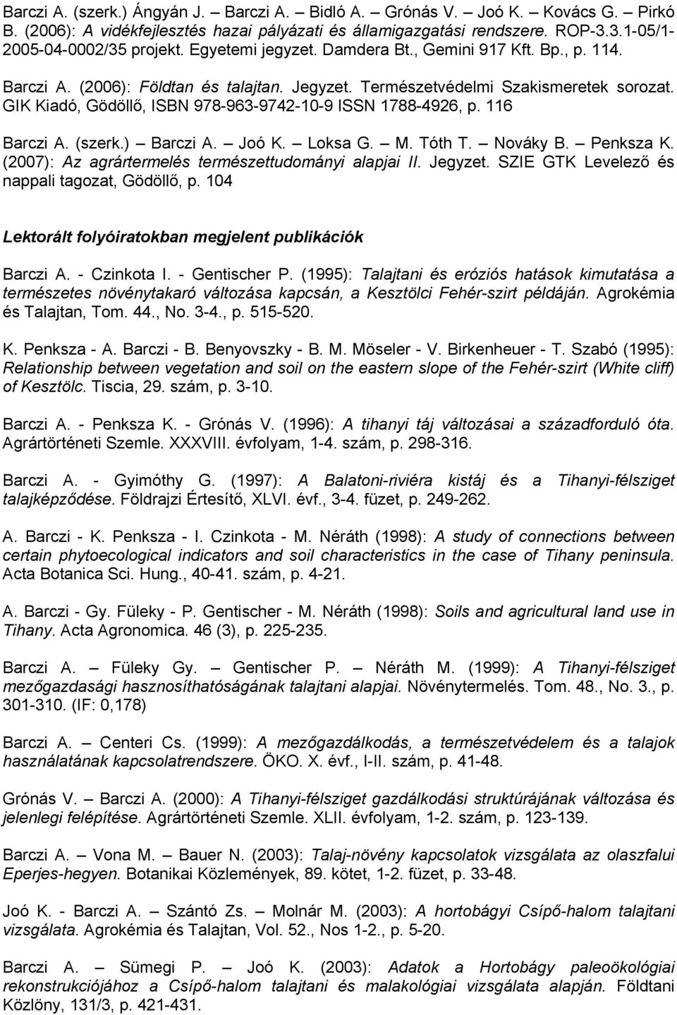 GIK Kiadó, Gödöllő, ISBN 978-963-9742-10-9 ISSN 1788-4926, p. 116 Barczi A. (szerk.) Barczi A. Joó K. Loksa G. M. Tóth T. Nováky B. Penksza K. (2007): Az agrártermelés természettudományi alapjai II.