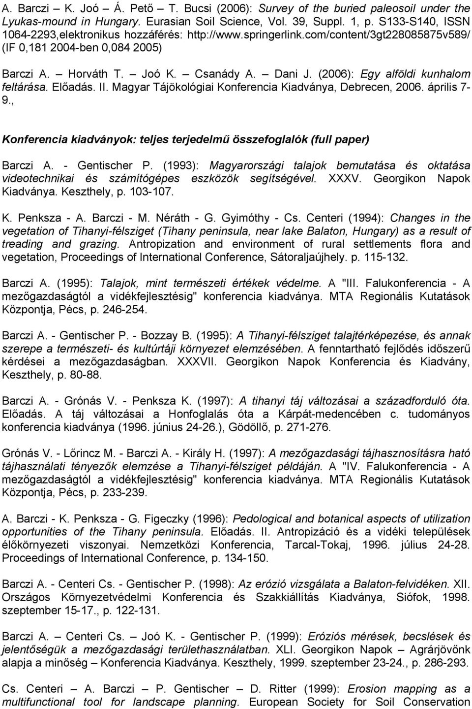 (2006): Egy alföldi kunhalom feltárása. Előadás. II. Magyar Tájökológiai Konferencia Kiadványa, Debrecen, 2006. április 7-9.