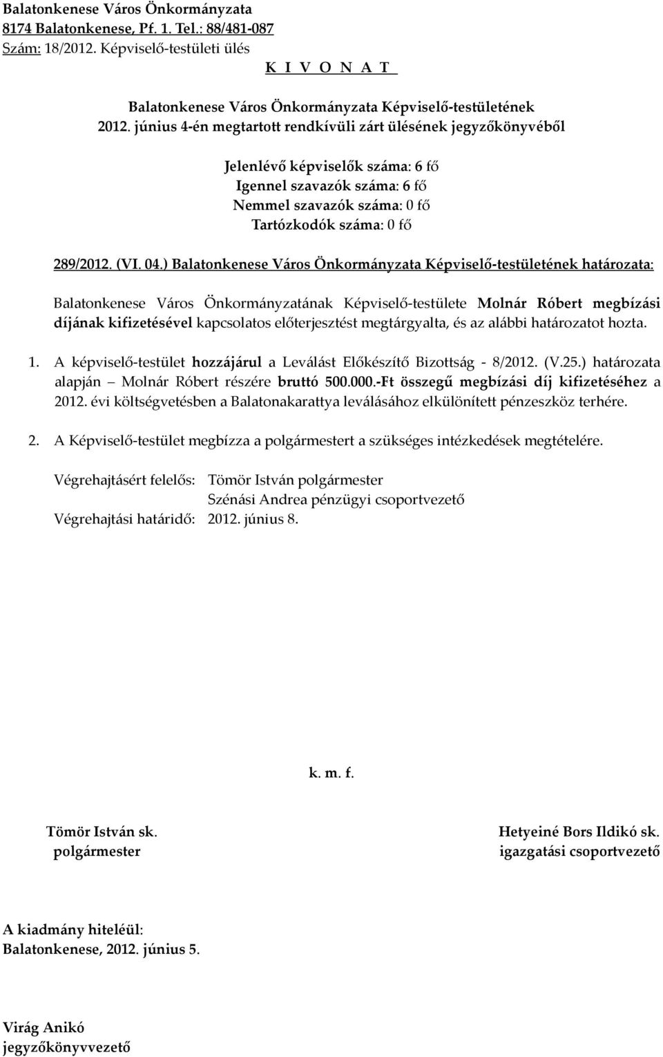 alábbi határozatot hozta. 1. A képviselő-testület hozzájárul a Leválást Előkészítő Bizottság - 8/2012. (V.25.) határozata alapján Molnár Róbert részére bruttó 500.000.