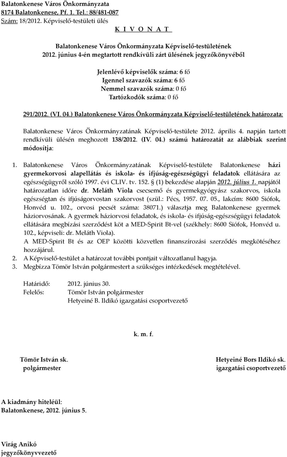 tv. 152. (1) bekezdése alapján 2012. július 1. napjától határozatlan időre dr. Meláth Viola csecsemő és gyermekgyógyász szakorvos, iskola egészségtan és ifjúságorvostan szakorvost (szül.: Pécs, 1957.