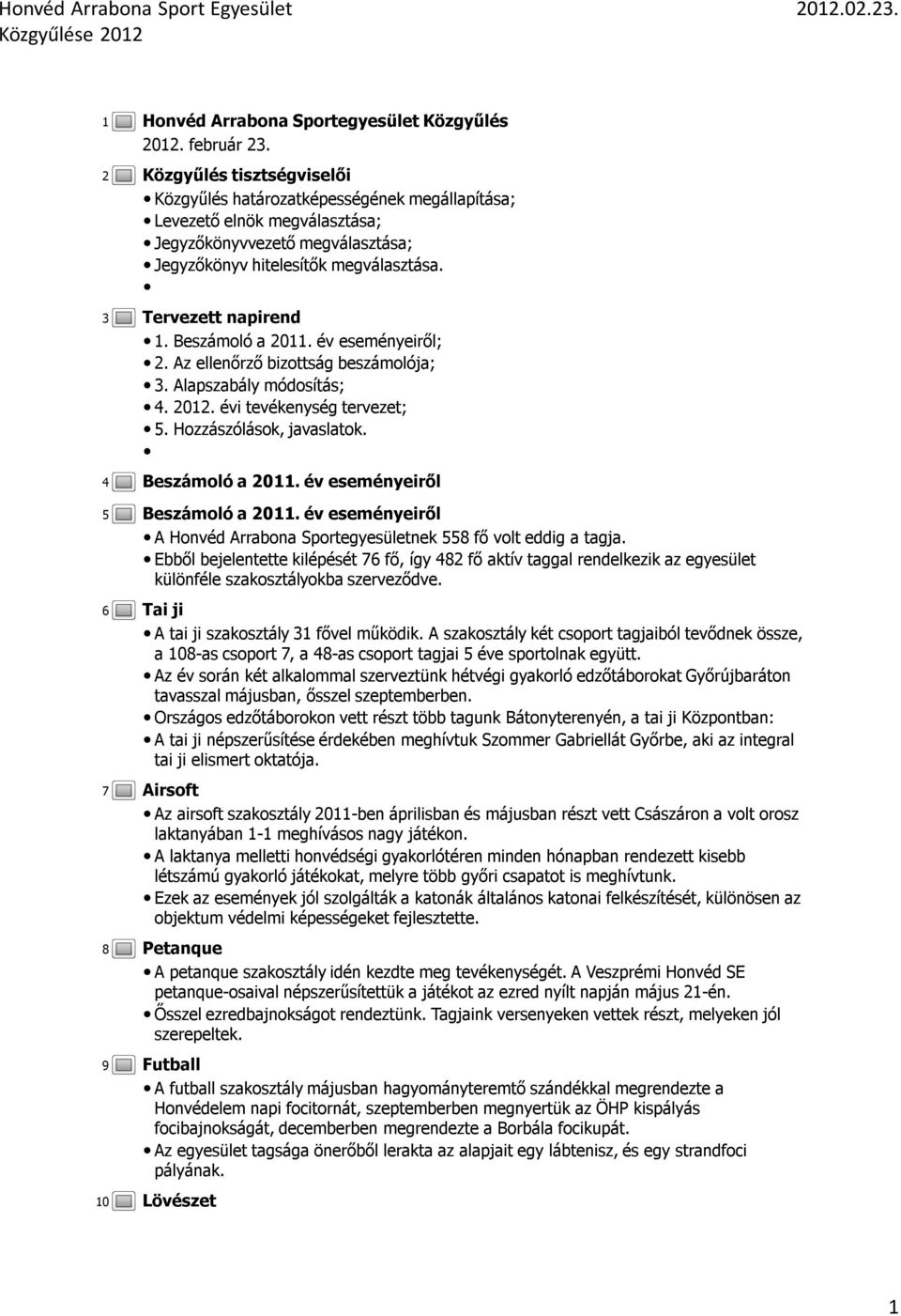 Beszámoló a 2011. év eseményeiről; 2. Az ellenőrző bizottság beszámolója; 3. Alapszabály módosítás; 4. 2012. évi tevékenység tervezet; 5. Hozzászólások, javaslatok. Beszámoló a 2011.