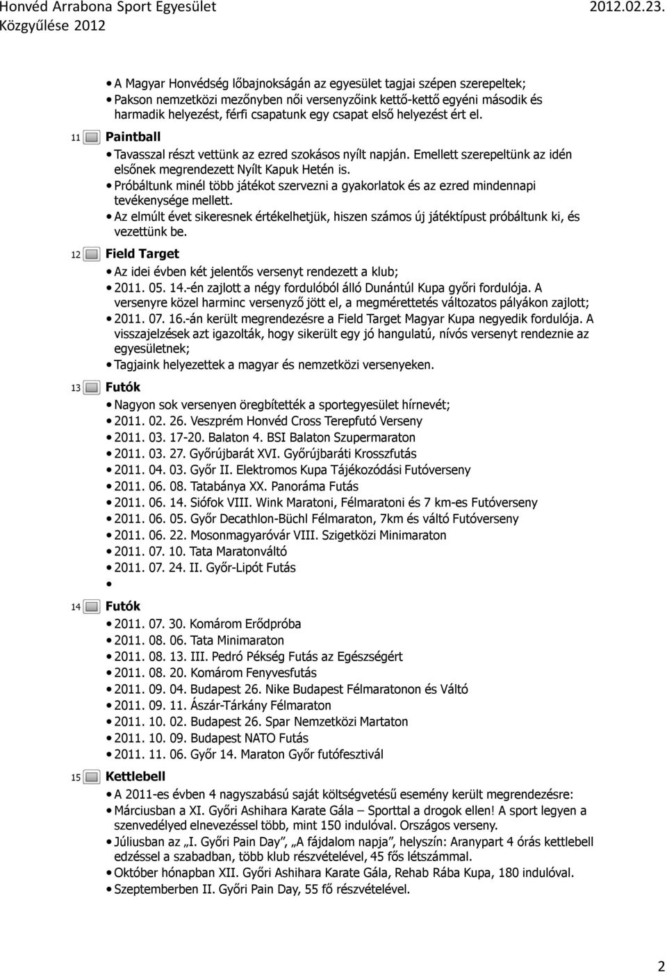 Próbáltunk minél több játékot szervezni a gyakorlatok és az ezred mindennapi tevékenysége mellett. Az elmúlt évet sikeresnek értékelhetjük, hiszen számos új játéktípust próbáltunk ki, és vezettünk be.