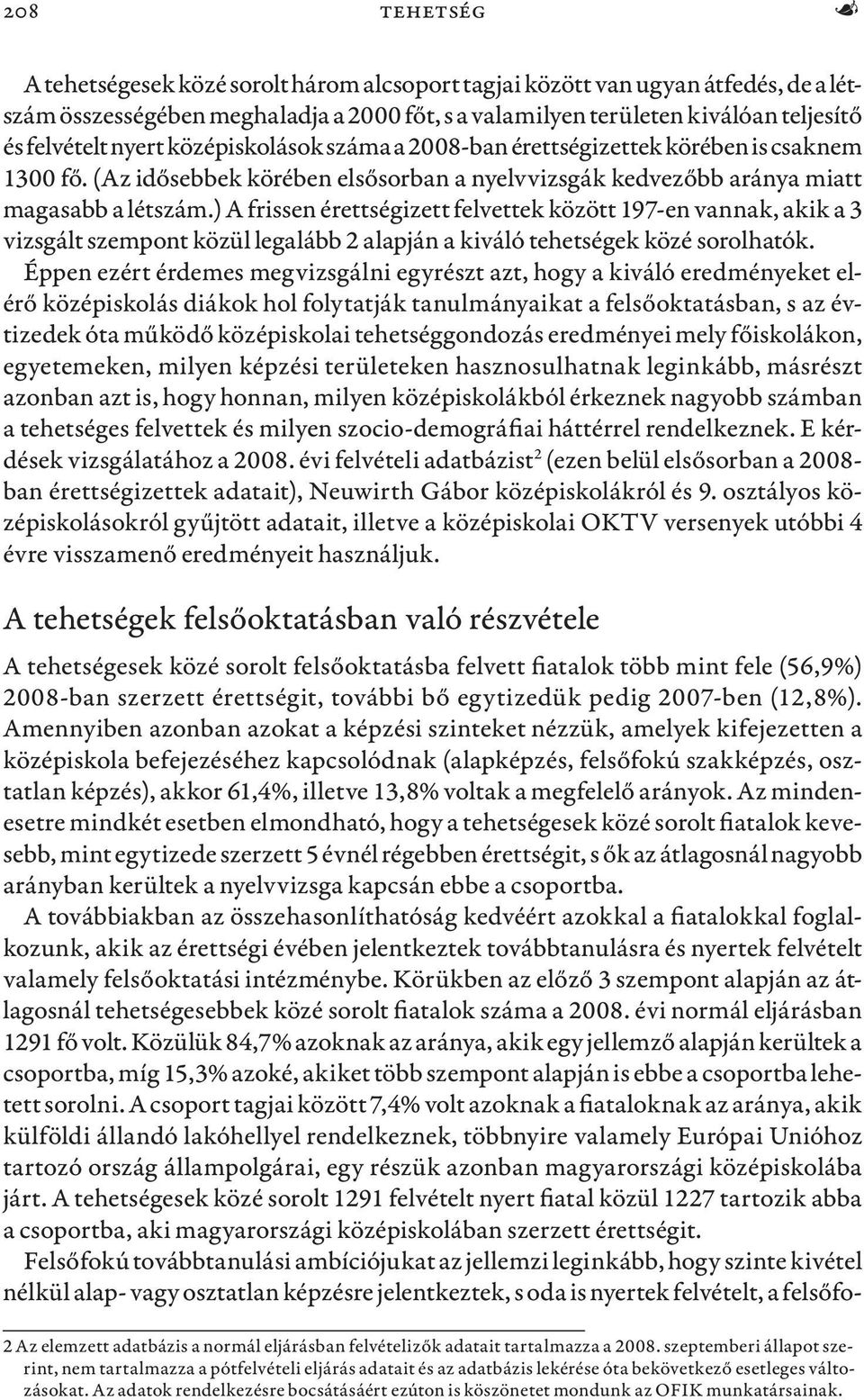 ) A frissen érettségizett felvettek között 197-en vannak, akik a 3 vizsgált szempont közül legalább 2 alapján a kiváló tehetségek közé sorolhatók.