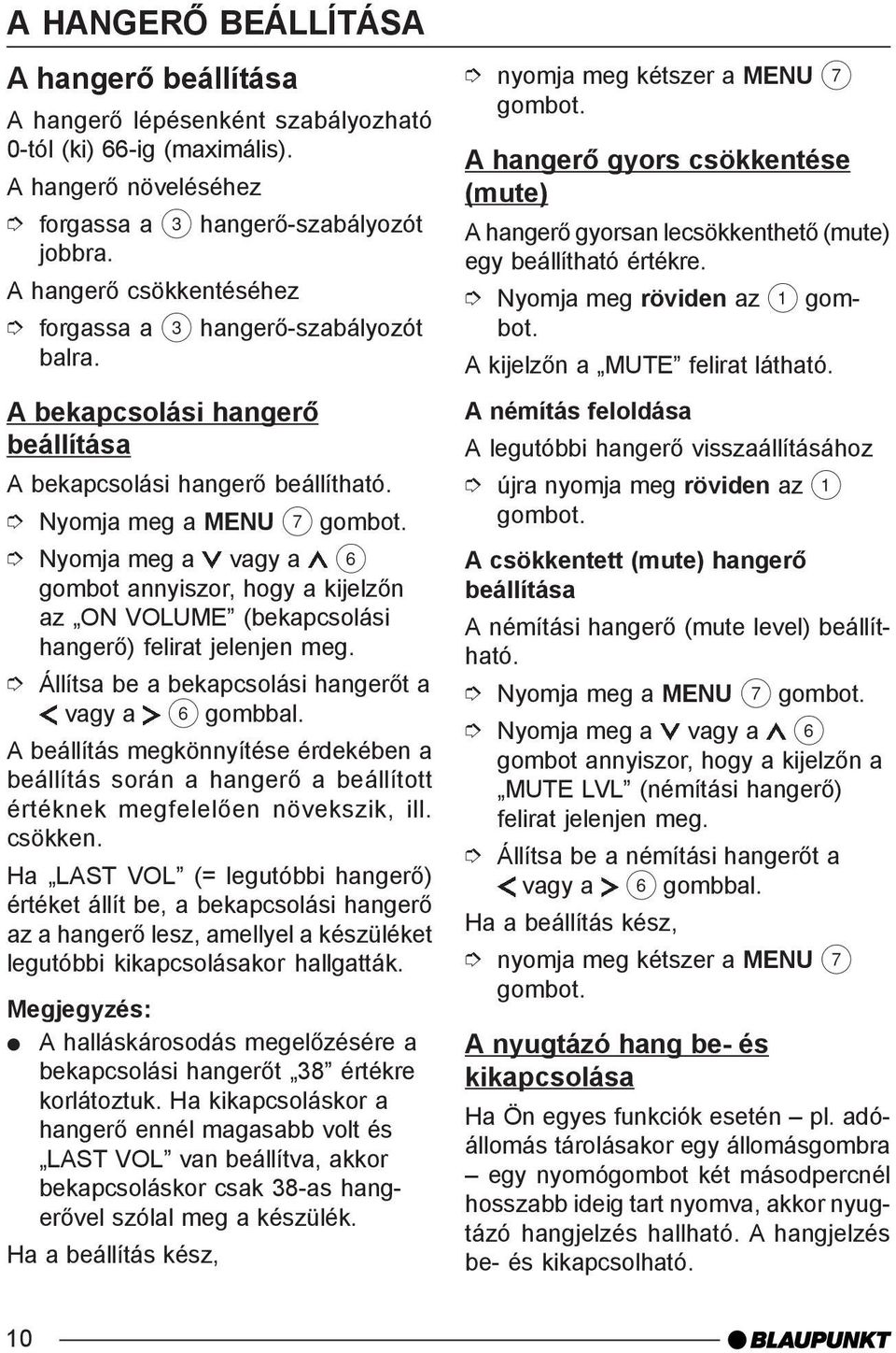 Nyomja meg a MENU 7 gombot annyiszor, hogy a kijelzõn az ON VOLUME (bekapcsolási hangerõ) felirat jelenjen meg. Állítsa be a bekapcsolási hangerõt a vagy a 6 gombbal.