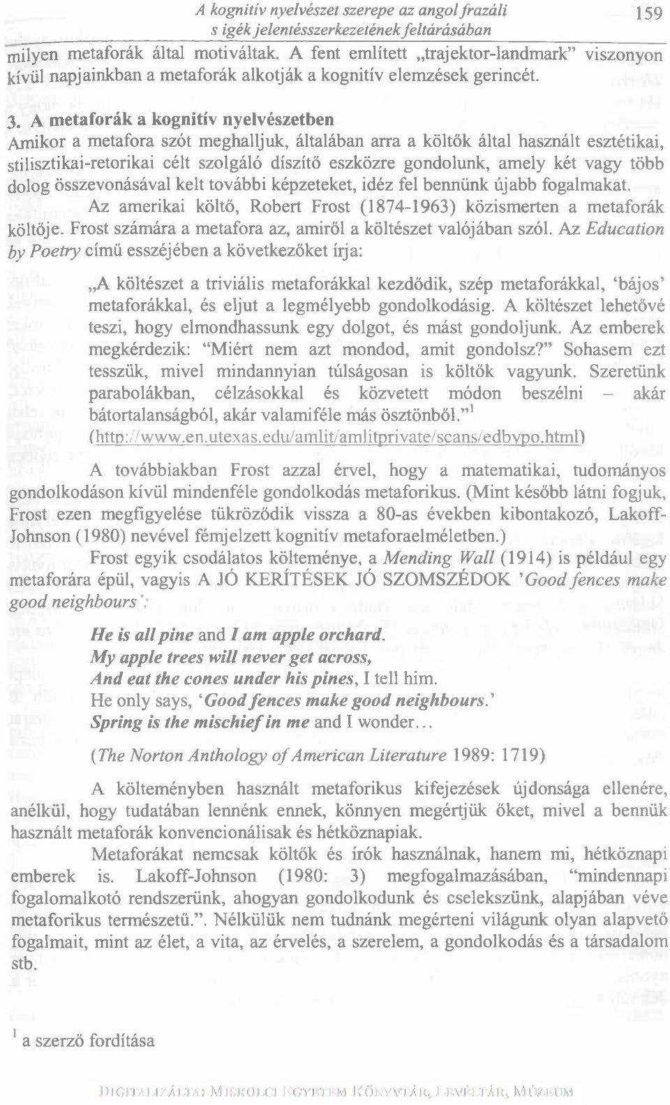 A metaforák a kognitív nyelvészetben Amikor a metafora szót m eghalljuk, általában arra a költők által használt esztétikai, stilisztikai-retorikai célt szolgáló díszítő eszközre gondolunk, am ely két