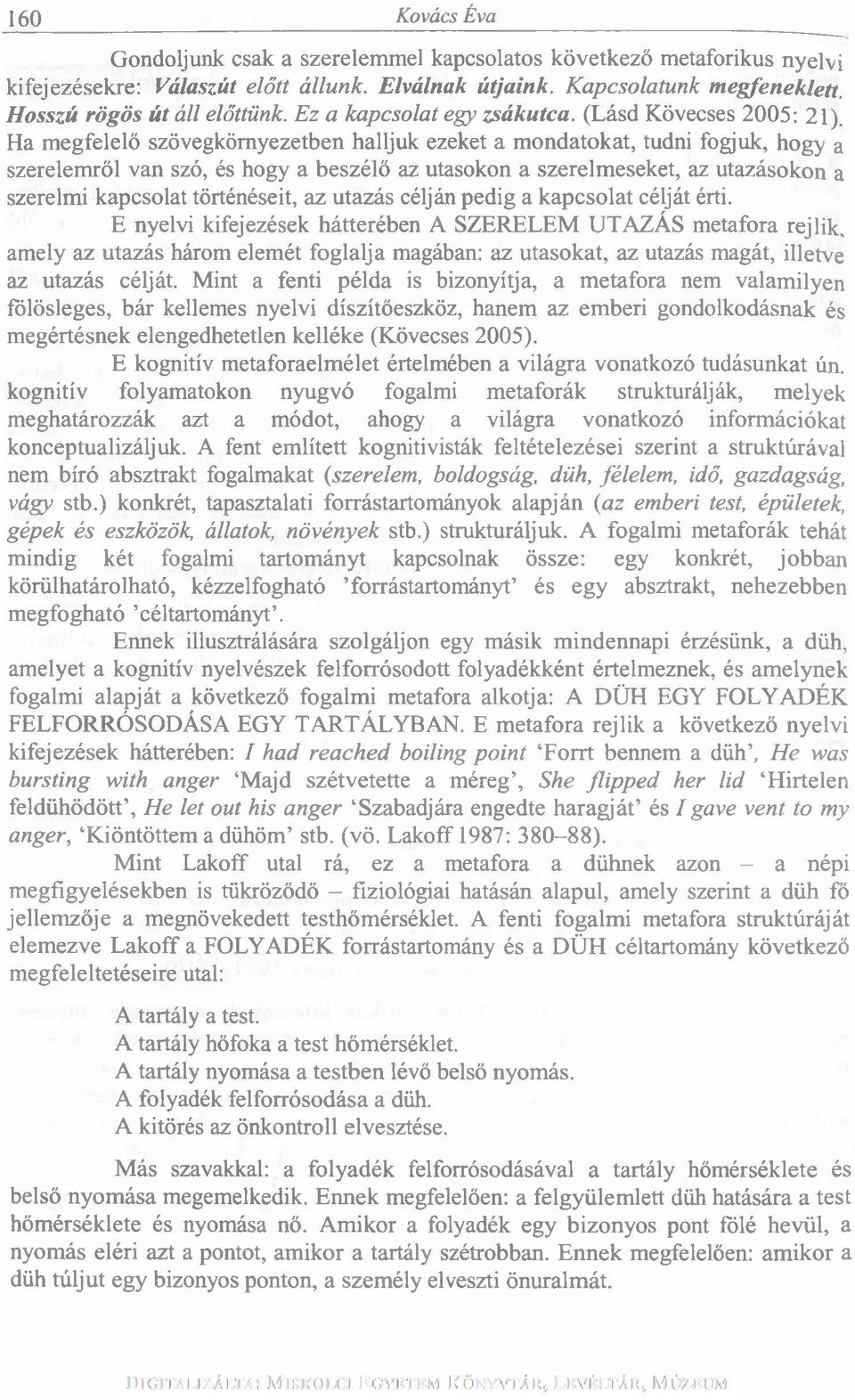 Ha megfelelő szövegkörnyezetben halljuk ezeket a mondatokat, tudni fogjuk, hogy a szerelemről van szó, és hogy a beszélő az utasokon a szerelmeseket, az utazásokon a szerelmi kapcsolat történéseit,