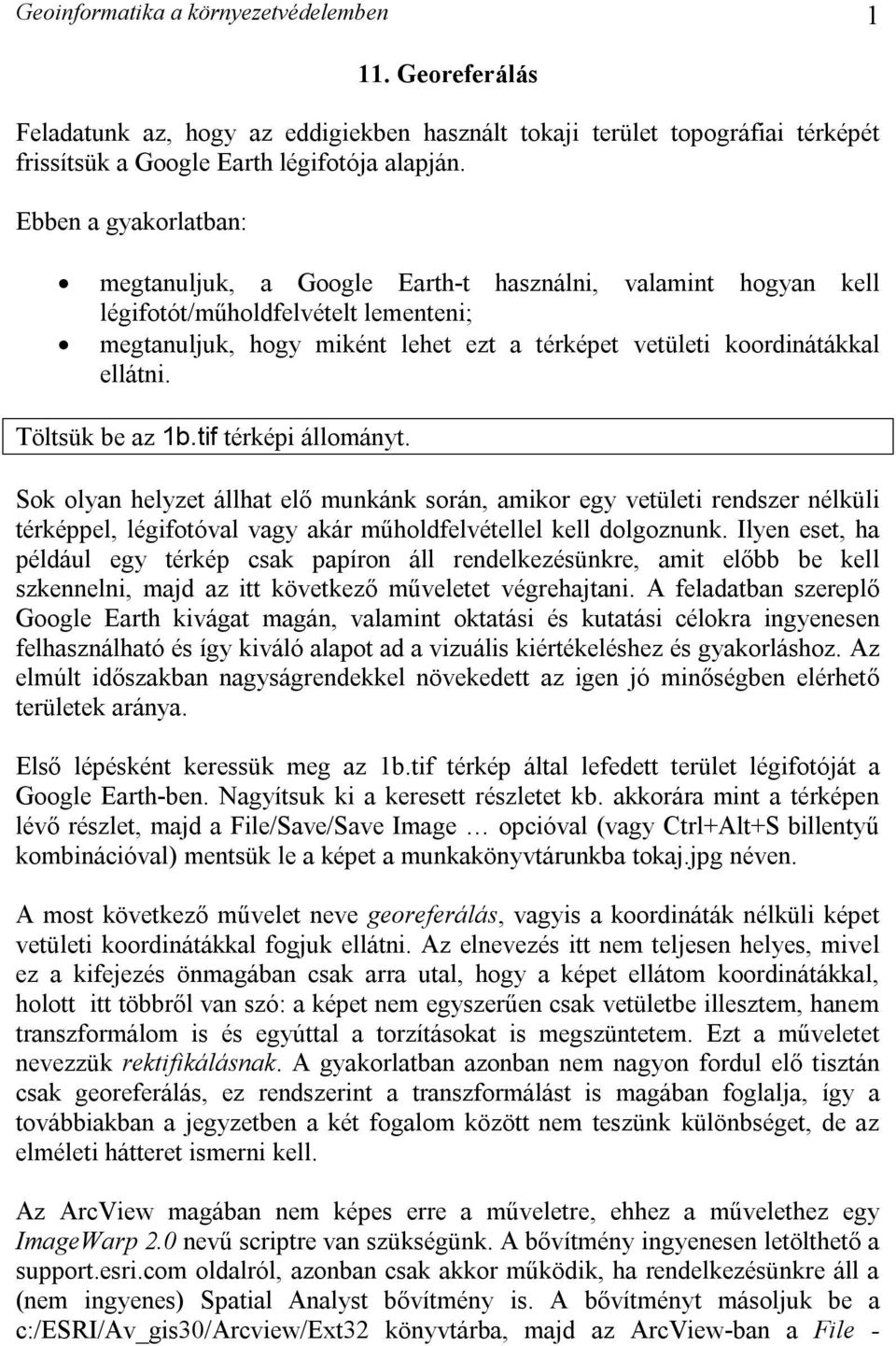 Töltsük be az 1b.tif térképi állományt. Sok olyan helyzet állhat elő munkánk során, amikor egy vetületi rendszer nélküli térképpel, légifotóval vagy akár műholdfelvétellel kell dolgoznunk.