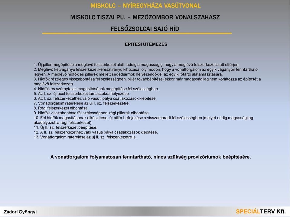 A meglévő hídfők és pillérek mellett segédjármok helyezendők el az egyik főtartó alátámasztására. 3.