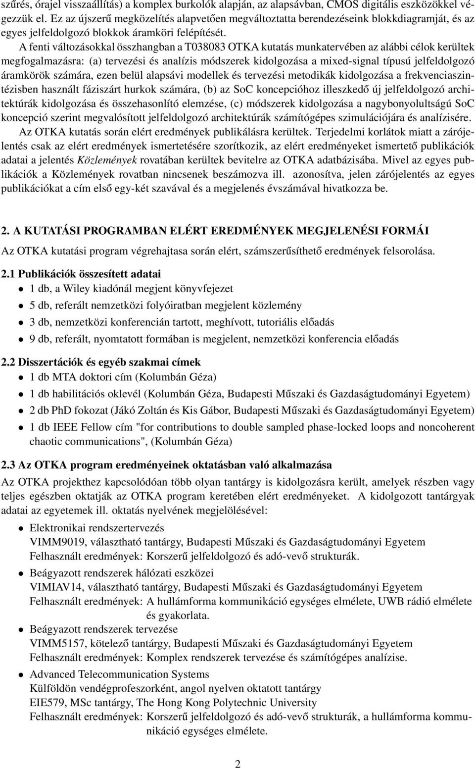 A fenti változásokkal összhangban a T038083 OTKA kutatás munkatervében az alábbi célok kerültek megfogalmazásra: (a) tervezési és analízis módszerek kidolgozása a mixed-signal típusú jelfeldolgozó