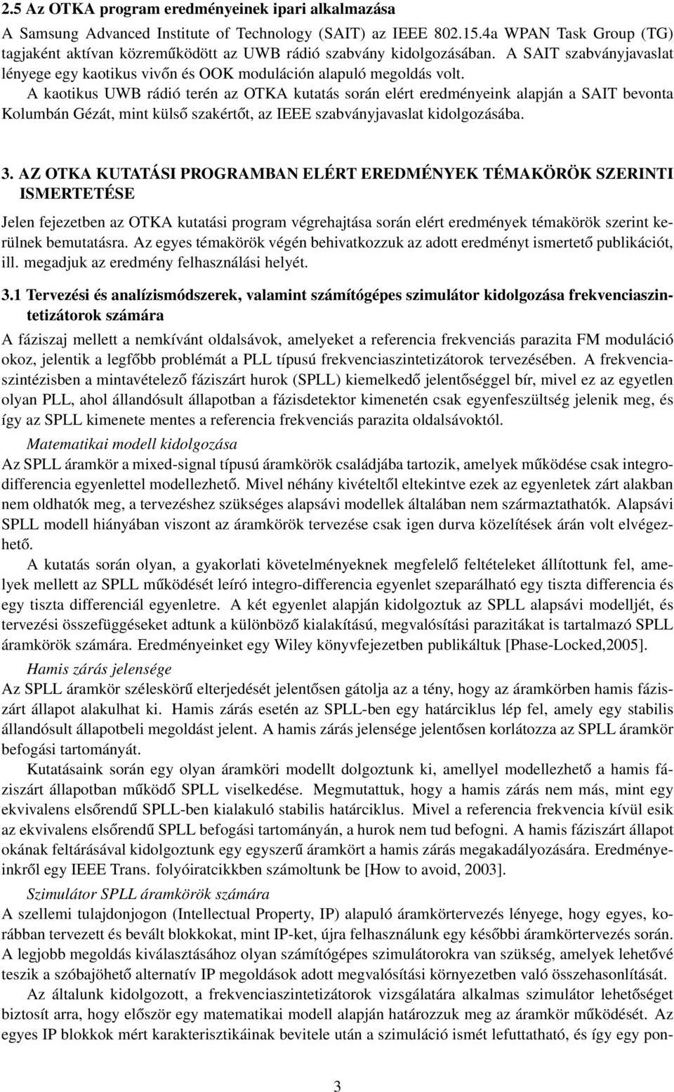 A kaotikus UWB rádió terén az OTKA kutatás során elért eredményeink alapján a SAIT bevonta Kolumbán Gézát, mint külső szakértőt, az IEEE szabványjavaslat kidolgozásába. 3.