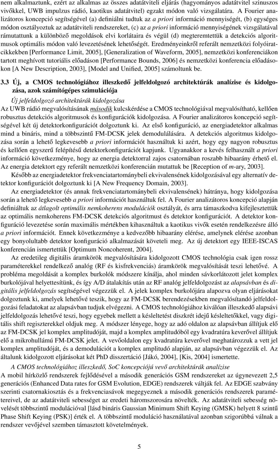 mennyiségének vizsgálatával rámutattunk a különböző megoldások elvi korlátaira és végül (d) megteremtettük a detekciós algoritmusok optimális módon való levezetésének lehetőségét.