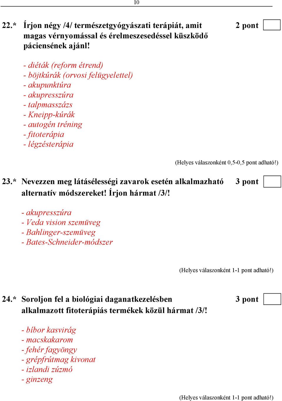 válaszonként 0,5-0,5 pont adható!) 23.* Nevezzen meg látásélességi zavarok esetén alkalmazható 3 pont alternatív módszereket! Írjon hármat /3/!