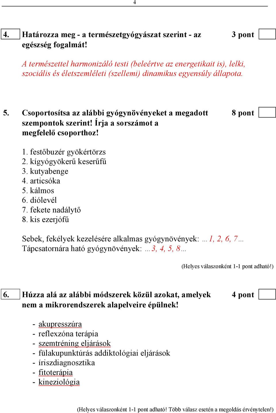 Csoportosítsa az alábbi gyógynövényeket a megadott 8 pont szempontok szerint! Írja a sorszámot a megfelelı csoporthoz! 1. festıbuzér gyökértörzs 2. kígyógyökerő keserőfő 3. kutyabenge 4. articsóka 5.