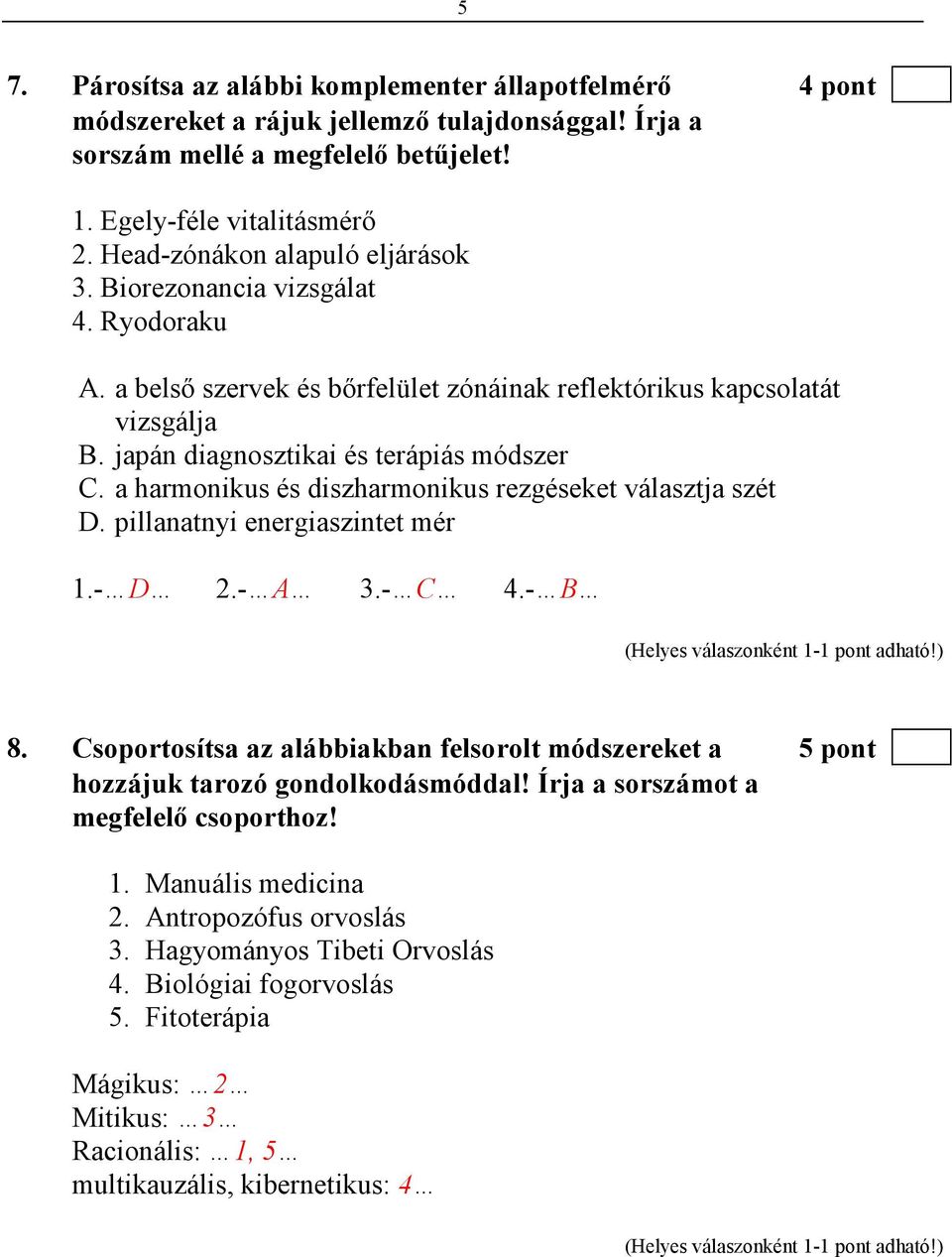 a harmonikus és diszharmonikus rezgéseket választja szét D. pillanatnyi energiaszintet mér 1.- D 2.- A 3.- C 4.- B 8.