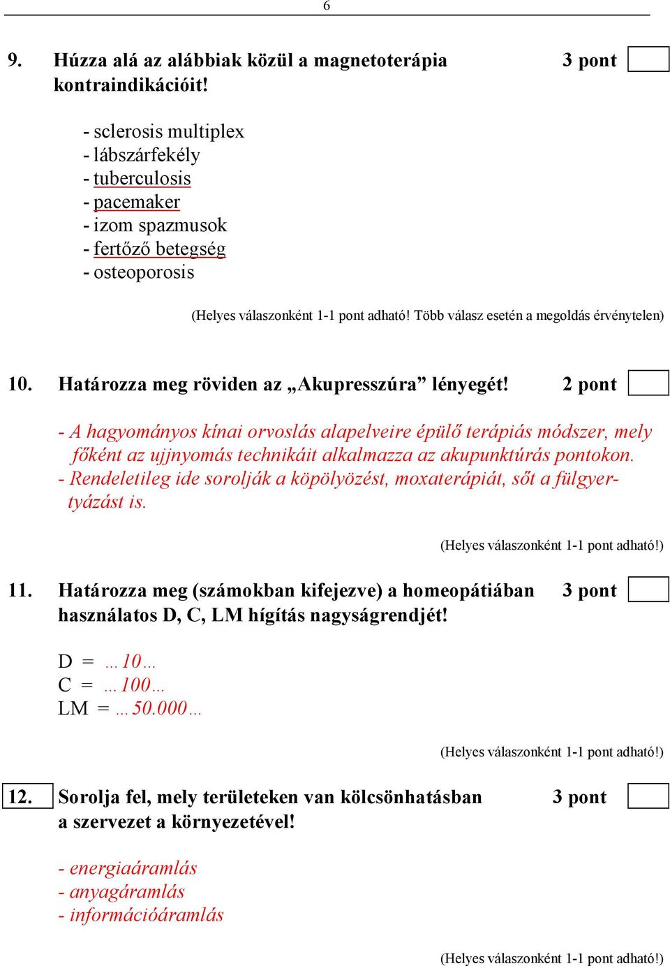 Határozza meg röviden az Akupresszúra lényegét! 2 pont - A hagyományos kínai orvoslás alapelveire épülı terápiás módszer, mely fıként az ujjnyomás technikáit alkalmazza az akupunktúrás pontokon.