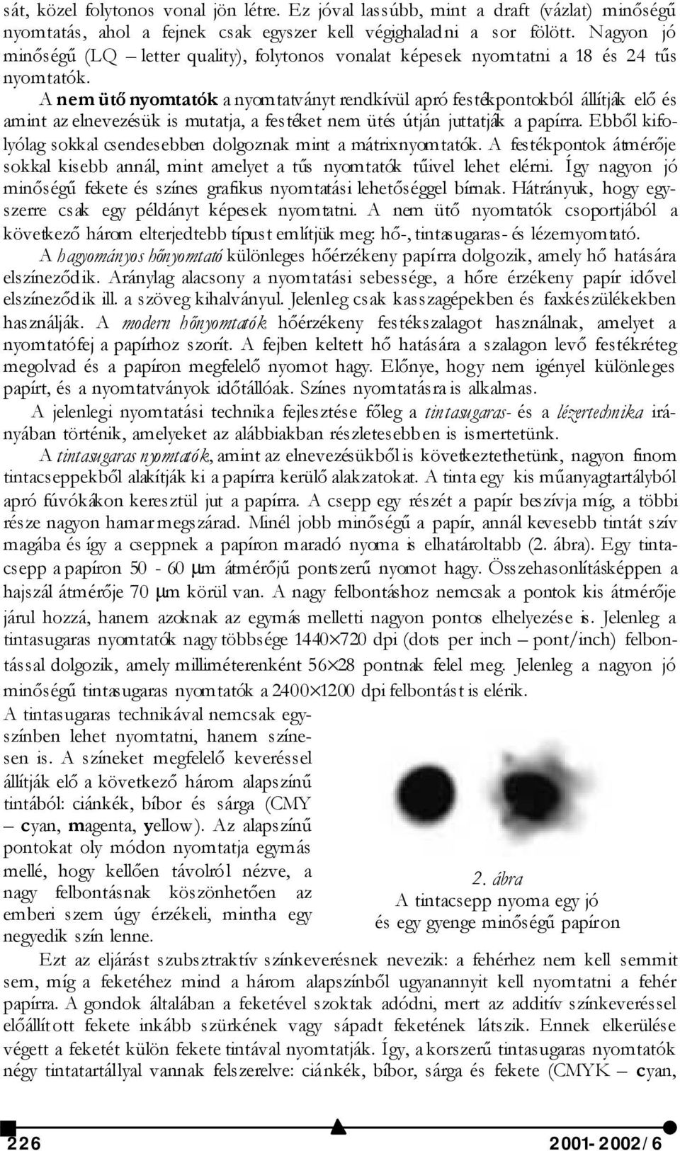 A nem ütő nyomtatók a nyomtatványt rendkívül apró festékpontokból állítják elő és amint az elnevezésük is mutatja, a festéket nem ütés útján juttatják a papírra.