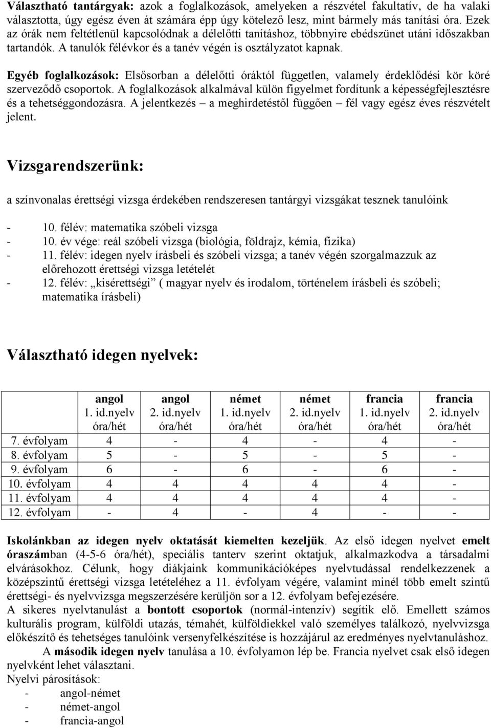 Egyéb foglalkozások: Elsősorban a délelőtti óráktól független, valamely érdeklődési kör köré szerveződő csoportok.