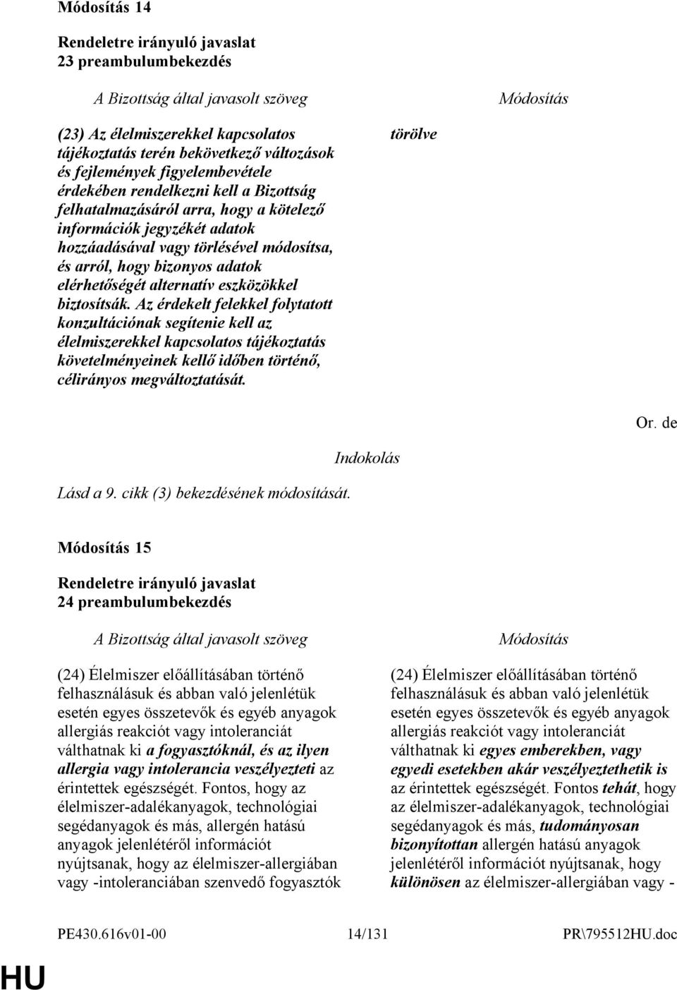 Az érdekelt felekkel folytatott konzultációnak segítenie kell az élelmiszerekkel kapcsolatos tájékoztatás követelményeinek kellő időben történő, célirányos megváltoztatását. törölve Lásd a 9.