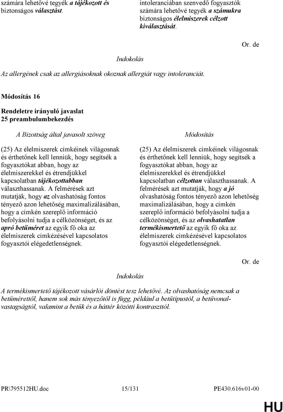 16 25 preambulumbekezdés (25) Az élelmiszerek címkéinek világosnak és érthetőnek kell lenniük, hogy segítsék a fogyasztókat abban, hogy az élelmiszerekkel és étrendjükkel kapcsolatban tájékozottabban